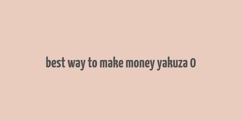 best way to make money yakuza 0