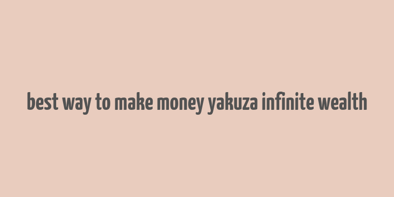 best way to make money yakuza infinite wealth