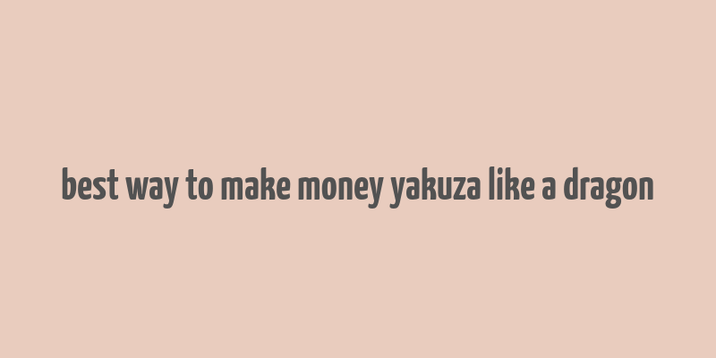 best way to make money yakuza like a dragon