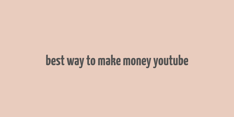 best way to make money youtube