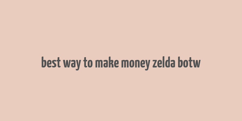 best way to make money zelda botw