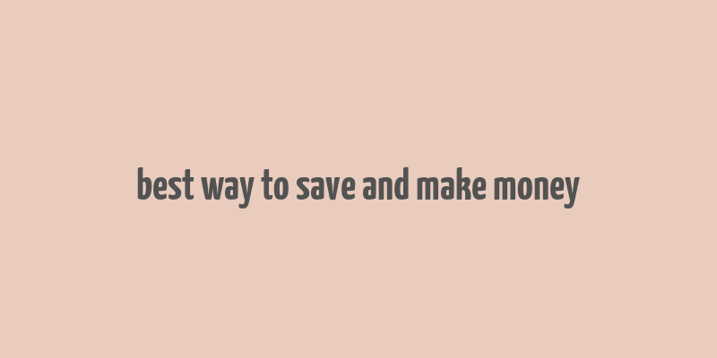 best way to save and make money