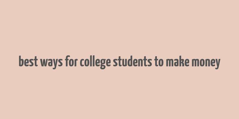 best ways for college students to make money