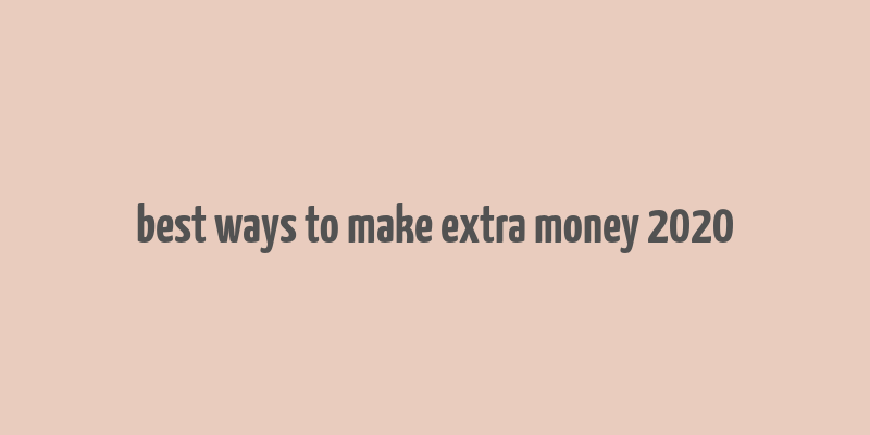 best ways to make extra money 2020