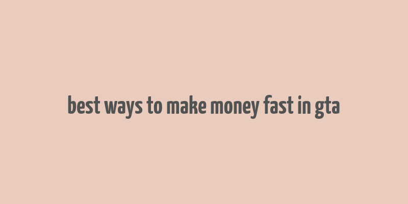 best ways to make money fast in gta