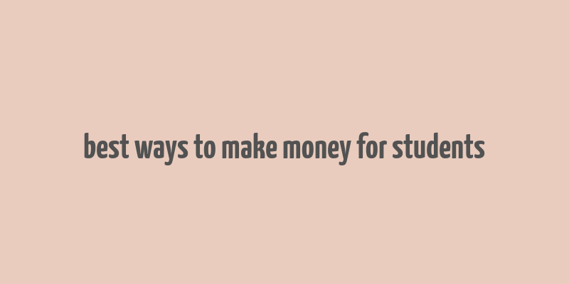 best ways to make money for students