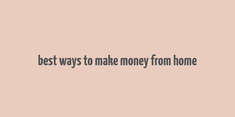 best ways to make money from home