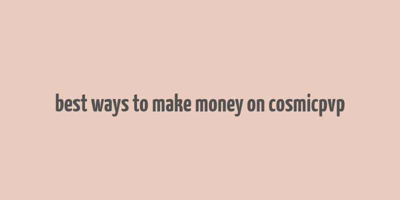 best ways to make money on cosmicpvp