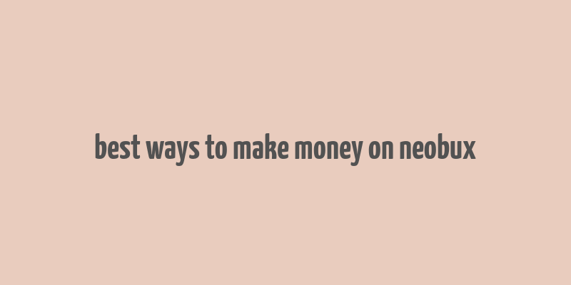 best ways to make money on neobux