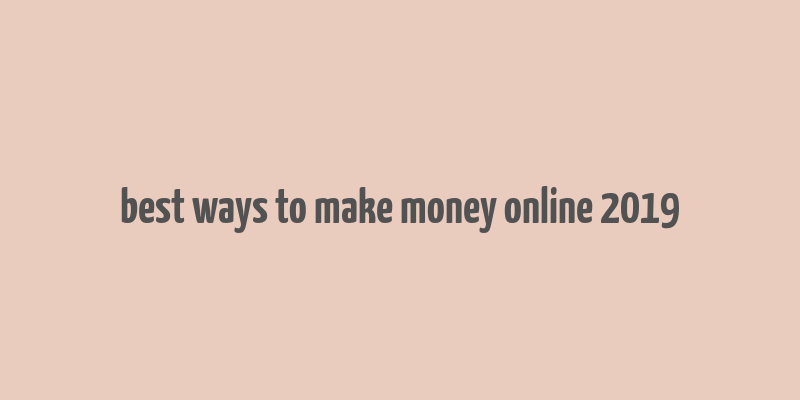 best ways to make money online 2019