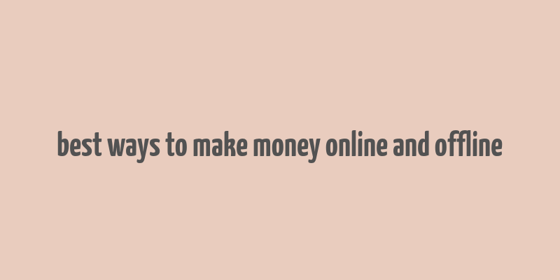 best ways to make money online and offline