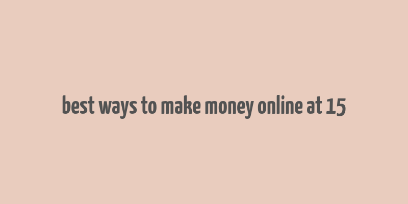 best ways to make money online at 15