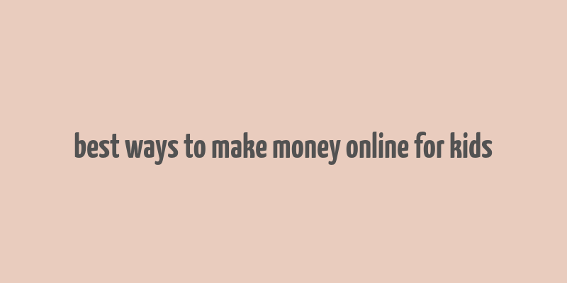 best ways to make money online for kids