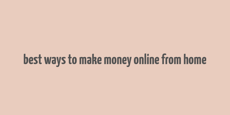 best ways to make money online from home