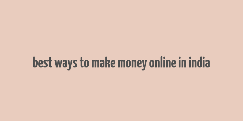 best ways to make money online in india