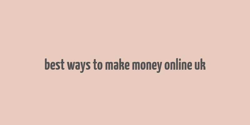 best ways to make money online uk