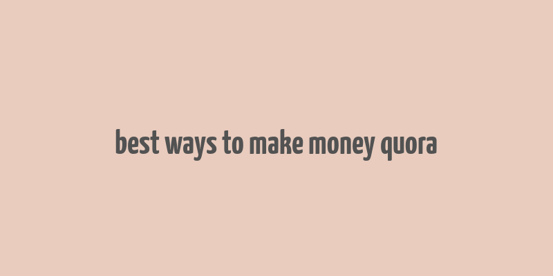 best ways to make money quora