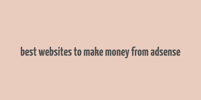 best websites to make money from adsense