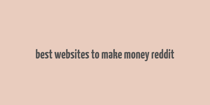 best websites to make money reddit