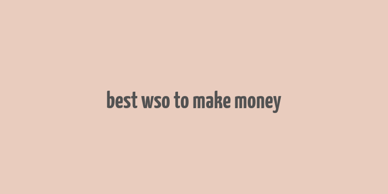 best wso to make money