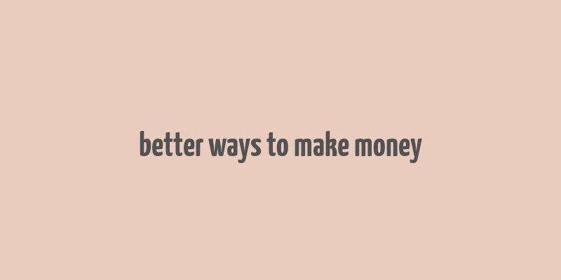 better ways to make money