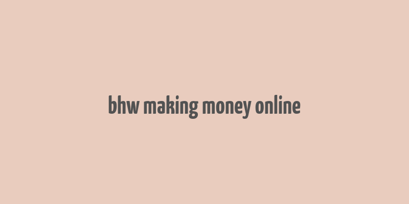 bhw making money online