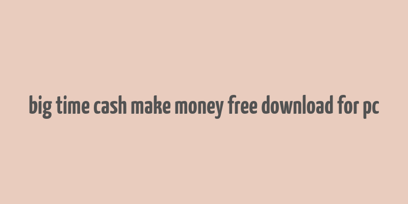 big time cash make money free download for pc