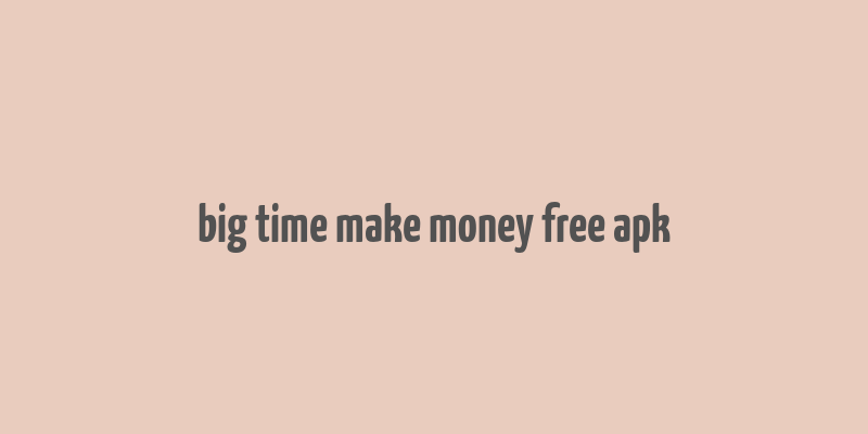 big time make money free apk