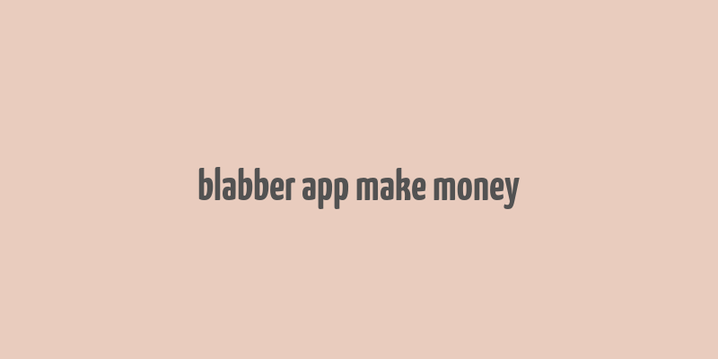 blabber app make money