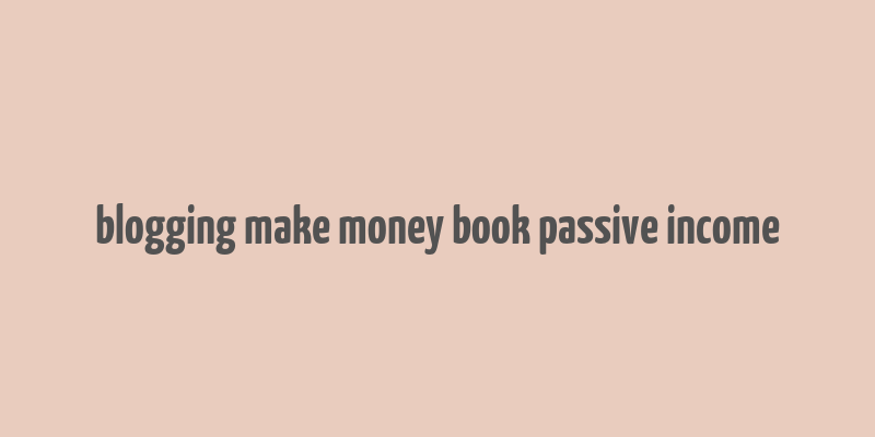 blogging make money book passive income