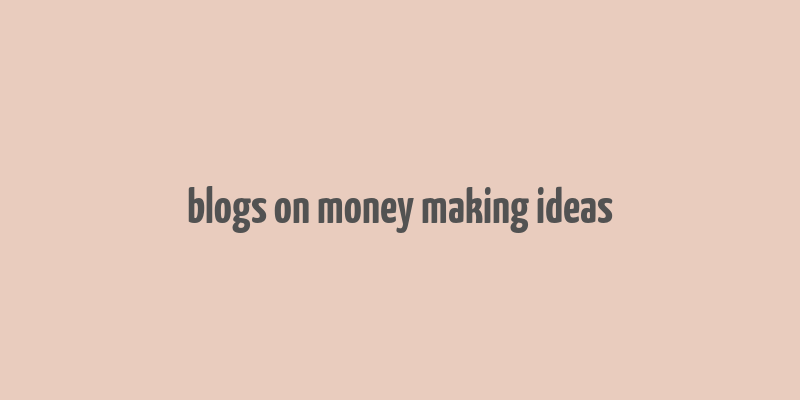 blogs on money making ideas