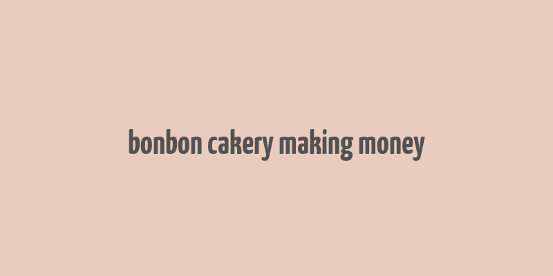 bonbon cakery making money