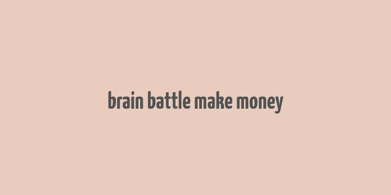 brain battle make money