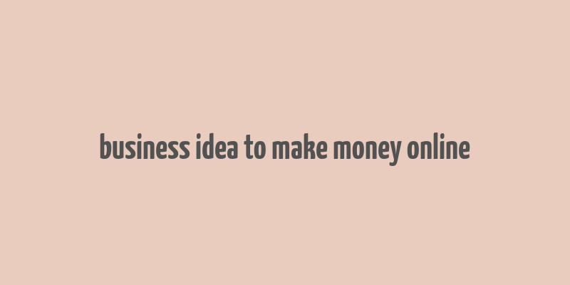 business idea to make money online