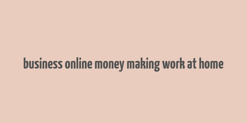 business online money making work at home