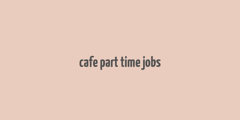 cafe part time jobs