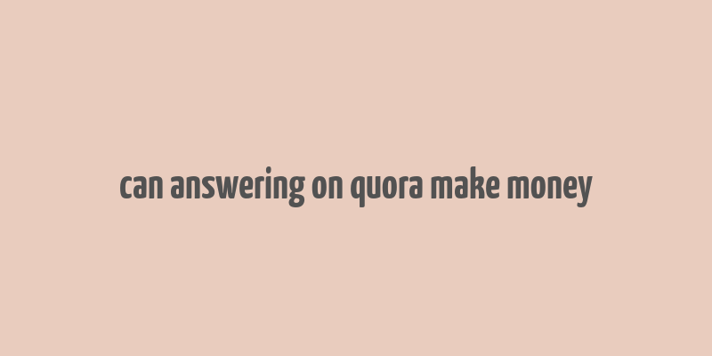 can answering on quora make money