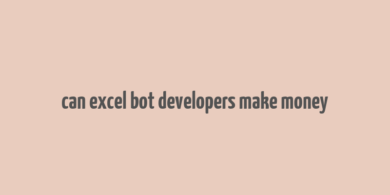 can excel bot developers make money