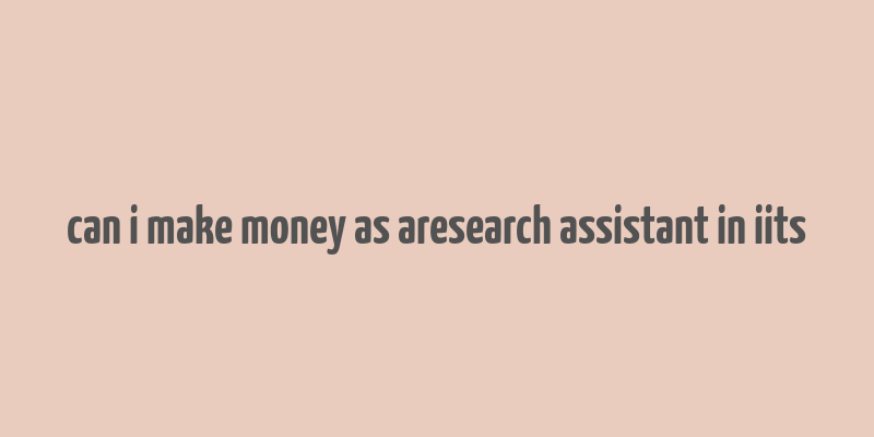 can i make money as aresearch assistant in iits