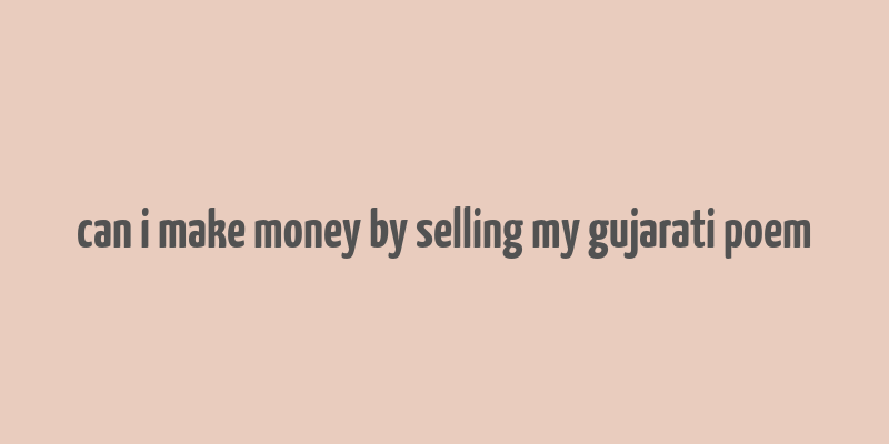 can i make money by selling my gujarati poem