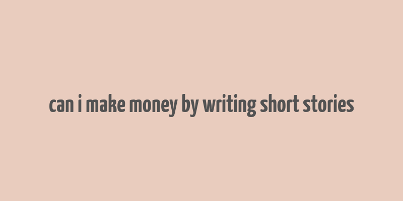 can i make money by writing short stories