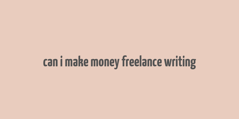 can i make money freelance writing