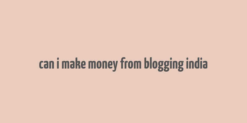 can i make money from blogging india