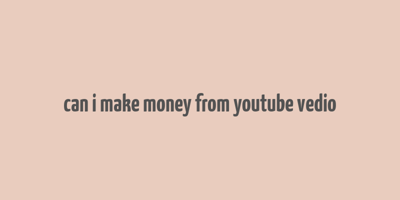 can i make money from youtube vedio