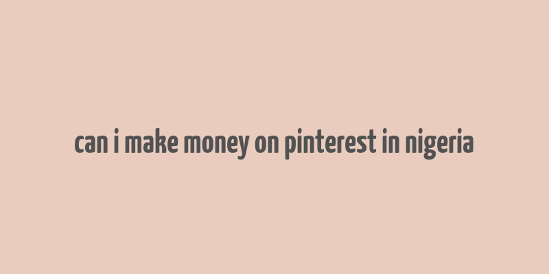 can i make money on pinterest in nigeria