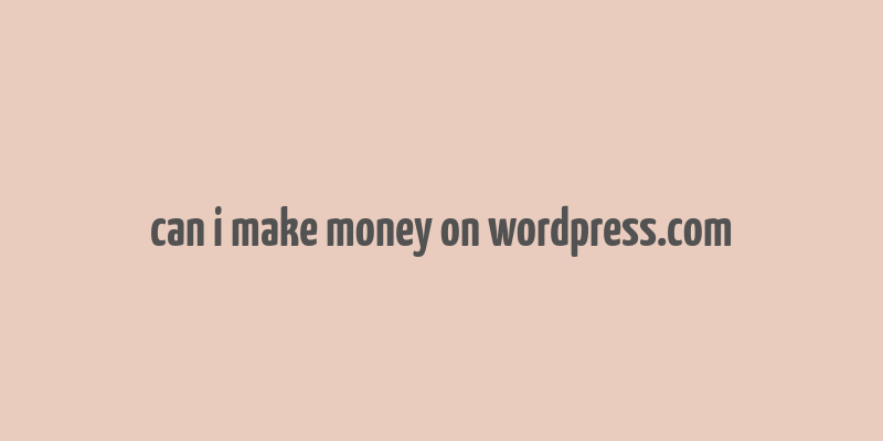 can i make money on wordpress.com