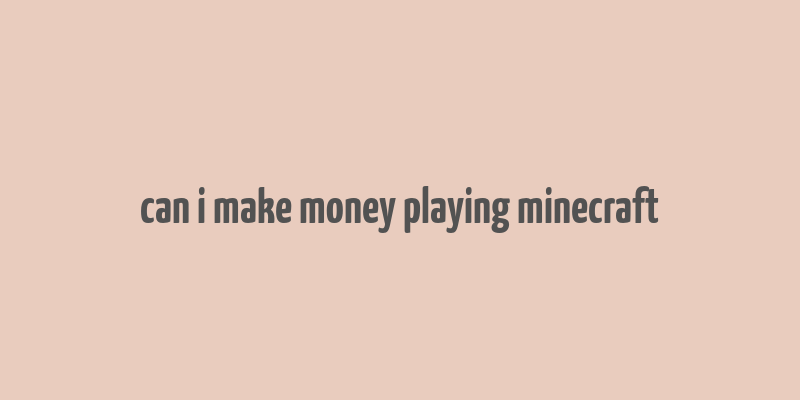 can i make money playing minecraft