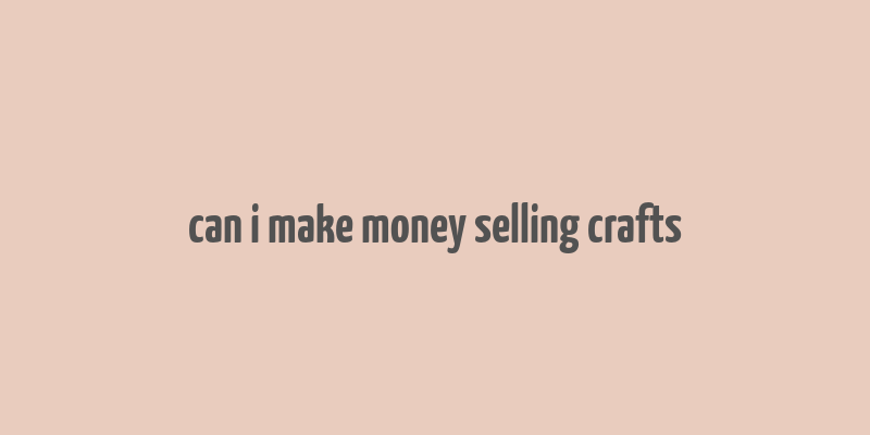 can i make money selling crafts