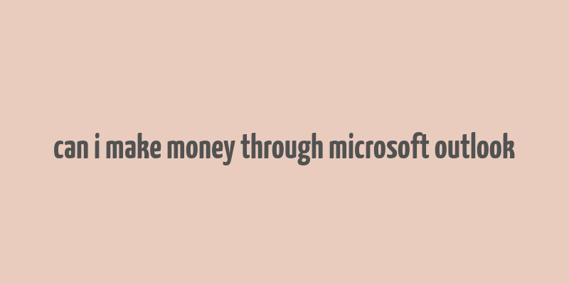 can i make money through microsoft outlook