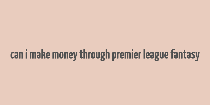 can i make money through premier league fantasy